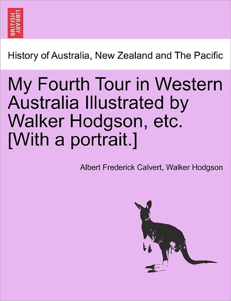 Cover for Albert Frederick Calvert · My Fourth Tour in Western Australia Illustrated by Walker Hodgson, Etc. [with a Portrait.] (Paperback Book) (2011)