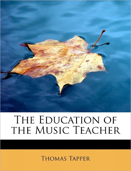 The Education of the Music Teacher - Thomas Tapper - Książki - BiblioLife - 9781241640422 - 4 maja 2011