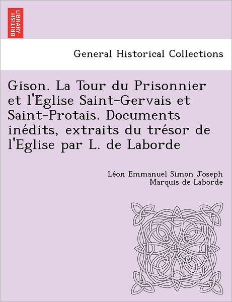 Cover for Le on Emmanuel Simon Joseph Ma Laborde · Gison. La Tour Du Prisonnier et L'e Glise Saint-gervais et Saint-protais. Documents Ine Dits, Extraits Du Tre Sor De L'eglise Par L. De Laborde (Paperback Book) (2012)