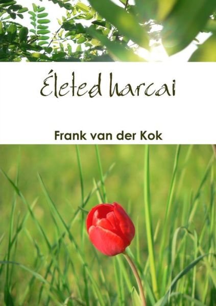 Életed Harcai - Frank Van Der Kok - Boeken - lulu.com - 9781291517422 - 15 augustus 2013