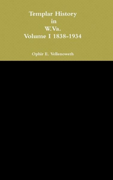 Cover for Ophir E. Vellenoweth · Templar History in W.va. Volume I 1838-1934 (Hardcover Book) (2014)