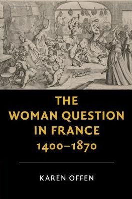 Cover for Offen, Karen (Stanford University, California) · The Woman Question in France, 1400–1870 - New Studies in European History (Paperback Book) (2019)