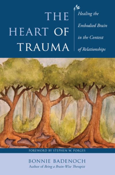 Cover for Badenoch, Bonnie (Center for Brain-Wise Living) · The Heart of Trauma: Healing the Embodied Brain in the Context of Relationships - Norton Series on Interpersonal Neurobiology (Paperback Book) (2023)