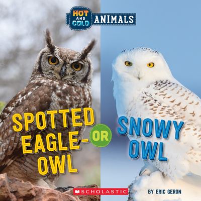 Spotted Eagle-Owl or Snowy Owl (Wild World: Hot and Cold Animals) - Hot and Cold Animals - Eric Geron - Books - Scholastic Inc. - 9781338799422 - March 1, 2022