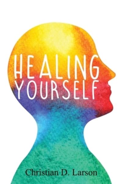 Healing Yourself - Christian D. Larson - Books - Left of Brain Onboarding Pty Ltd - 9781396317422 - December 16, 2021