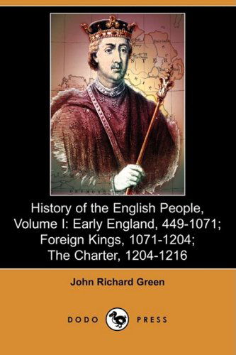 Cover for John Richard Green · History of the English People, Volume I: Early England, 449-1071; Foreign Kings, 1071-1204; the Charter, 1204-1216 (Dodo Press) (Paperback Book) (2009)