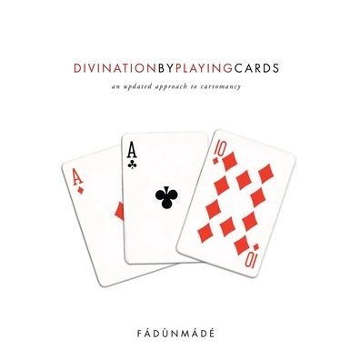 Divination by Playing Cards: An Updated Approach to Cartomancy - Fadunmade - Bøker - Xlibris Us - 9781413405422 - 7. september 2004