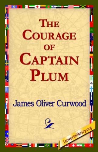 The Courage of Captain Plum - James Oliver Curwood - Books - 1st World Library - Literary Society - 9781421820422 - August 1, 2006