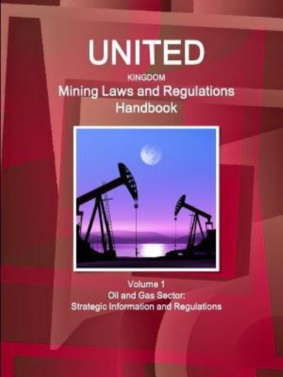 Cover for Inc Ibp · United Kingdom Mining Laws and Regulations Handbook Volume 1 Oil and Gas Sector (Pocketbok) (2016)