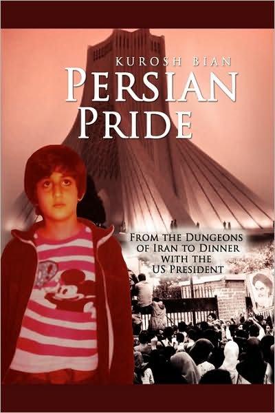 Cover for Kurosh Bian · Persian Pride: from the Dungeons of Iran to Dinner with the Us President (Pocketbok) (2008)
