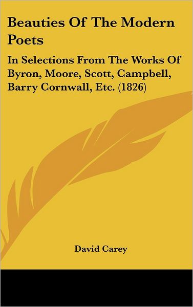 Cover for David Carey · Beauties of the Modern Poets: in Selections from the Works of Byron, Moore, Scott, Campbell, Barry Cornwall, Etc. (1826) (Gebundenes Buch) (2008)