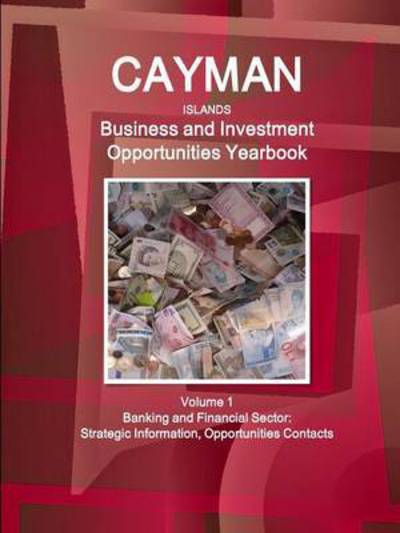 Cayman Islands Business and Investment Opportunities Yearbook Volume 1 Banking and Financial Sector - Inc Ibp - Kirjat - Int'l Business Publications, USA - 9781438776422 - keskiviikko 12. elokuuta 2015