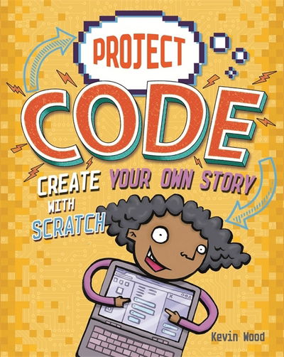 Project Code: Create Your Own Story with Scratch - Kevin Wood - Books - Hachette Children's Group - 9781445156422 - November 23, 2017