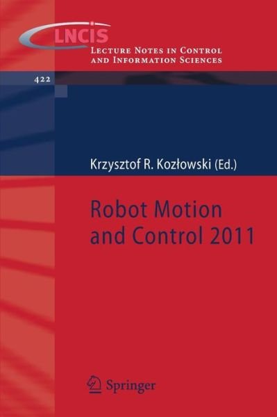 Robot Motion and Control 2011 - Lecture Notes in Control and Information Sciences - Krzysztof Koz Owski - Bøger - Springer London Ltd - 9781447123422 - 7. december 2011