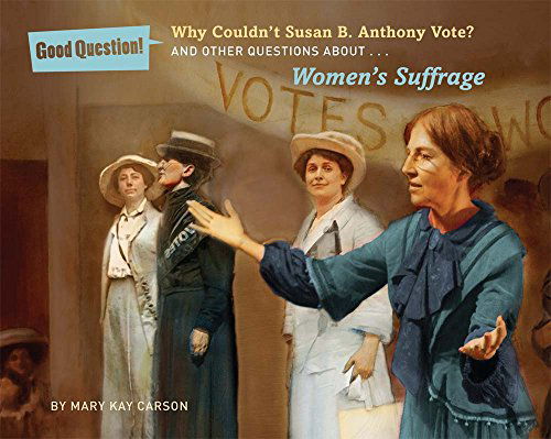 Why Couldn?t Susan B. Anthony Vote?: and Other Questions About Women's Suffrage (Good Question!) - Mary Kay Carson - Books - Sterling Children's Books - 9781454912422 - January 6, 2015