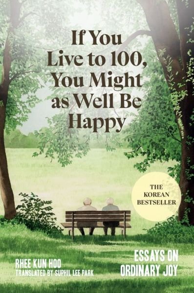 Cover for Rhee Kun Hoo · If You Live to 100, You Might As Well Be Happy (Book) (2024)