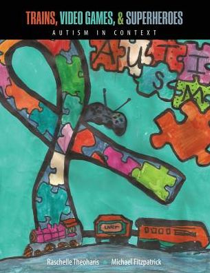 Trains, Video Games, AND Super Heroes: Autism in Context - Michael Fitzpatrick - Books - Kendall/Hunt Publishing Co ,U.S. - 9781465266422 - January 12, 2015