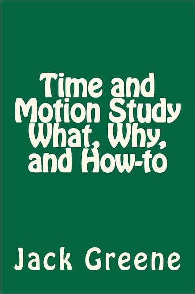 Cover for Jack Greene · Time and Motion Study   What, Why, and How-to (Paperback Book) (2011)