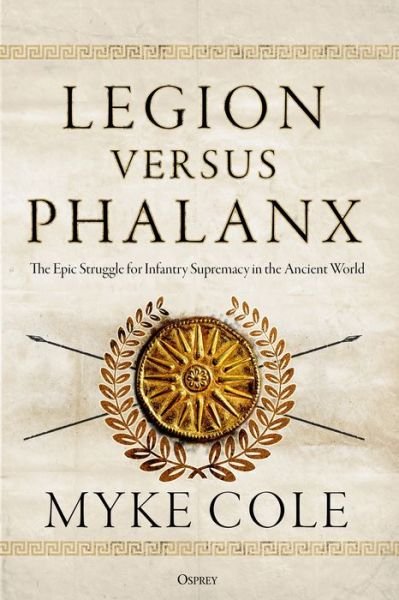 Cover for Myke Cole · Legion versus Phalanx: The Epic Struggle for Infantry Supremacy in the Ancient World (Hardcover Book) (2018)