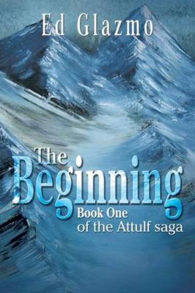 Cover for Ed Glazmo · The Beginning: Book One of the Attulf Saga (Paperback Book) (2013)