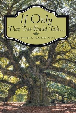 If Only That Tree Could Talk ... - Kevin A Rodrigue - Books - Archway Publishing - 9781480892422 - August 20, 2020