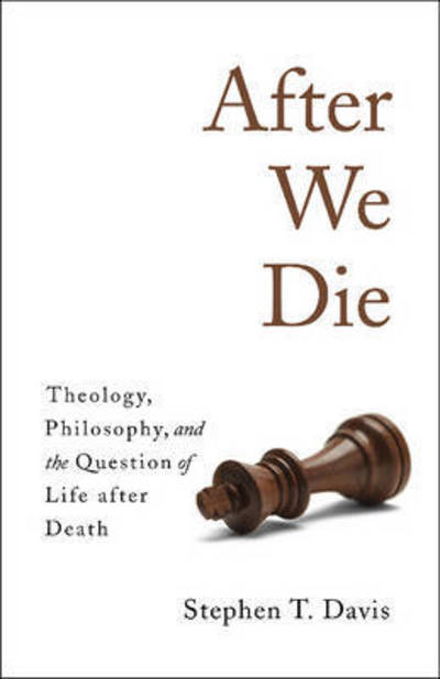 Cover for Stephen T. Davis · After We Die: Theology, Philosophy, and the Question of Life after Death (Inbunden Bok) (2015)