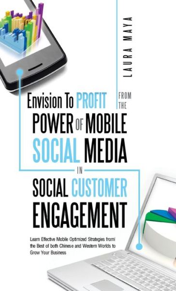 Cover for Laura Maya · Envision to Profit from the Power of Mobile Social Media in Social Customer Engagement: Learn Effective Mobile Optimized Strategies from the Best of B (Hardcover Book) (2014)