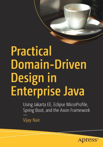 Cover for Vijay Nair · Practical Domain-Driven Design in Enterprise Java: Using Jakarta EE, Eclipse MicroProfile, Spring Boot, and the Axon Framework (Paperback Book) [1st edition] (2019)