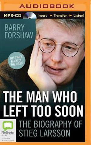 Cover for Barry Forshaw · The Man Who Left Too Soon: the Life and Works of Stieg Larsson (MP3-CD) (2015)