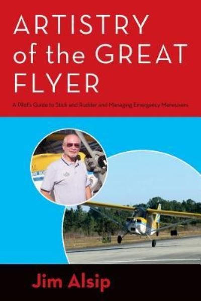 Artistry of the Great Flyer: a Pilot's Guide to Stick and Rudder and Managing Emergency Maneuvers - Jim Alsip - Books - Createspace - 9781492871422 - January 16, 2014