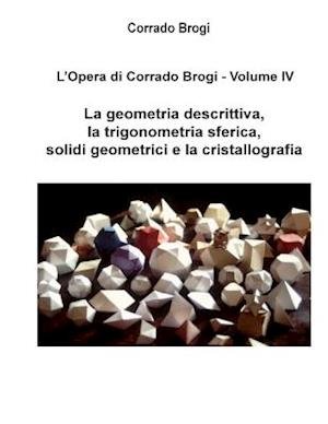 Cover for Ing Corrado Brogi · L'opera Di Corrado Brogi - Volume Iv: La Geometria Descrittiva, La Trigonometria Sferica, Solidi Geometrici E La Cristallografia (Taschenbuch) (2014)