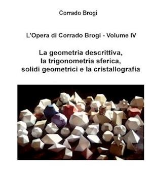 Cover for Ing Corrado Brogi · L'opera Di Corrado Brogi - Volume Iv: La Geometria Descrittiva, La Trigonometria Sferica, Solidi Geometrici E La Cristallografia (Paperback Book) (2014)