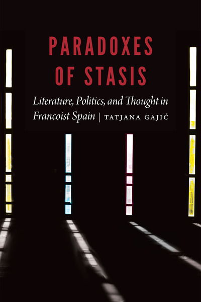 Cover for Tatjana Gajic · Paradoxes of Stasis: Literature, Politics, and Thought in Francoist Spain - New Hispanisms (Hardcover Book) (2019)