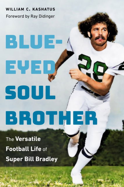 William C. Kashatus · Blue-Eyed Soul Brother: The Versatile Football Life of Super Bill Bradley (Hardcover Book) (2024)