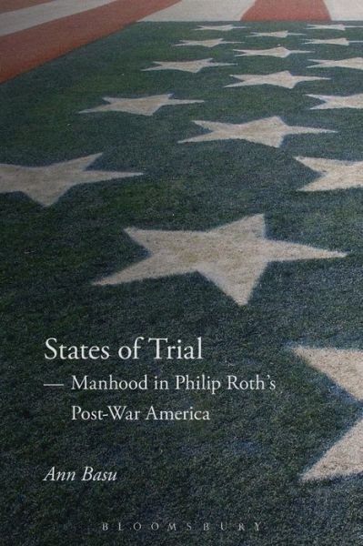 Cover for Basu, Dr. Ann (Birkbeck, University of London, UK) · States of Trial: Manhood in Philip Roth’s Post-War America (Paperback Book) (2016)