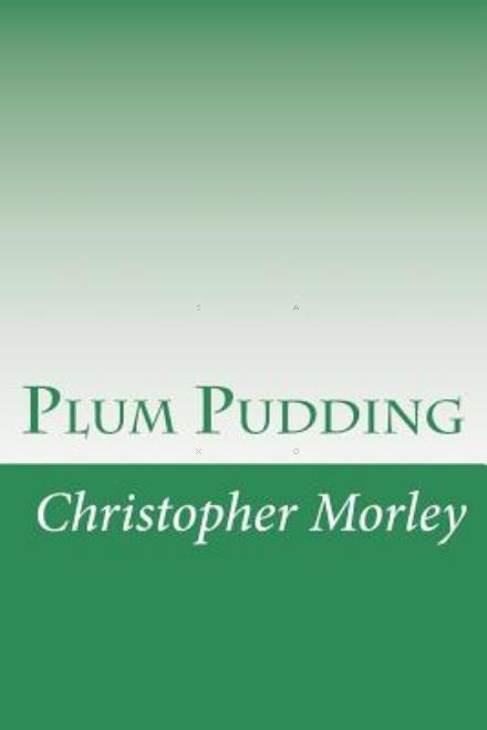 Plum Pudding - Christopher Morley - Książki - Createspace - 9781502480422 - 13 października 2014