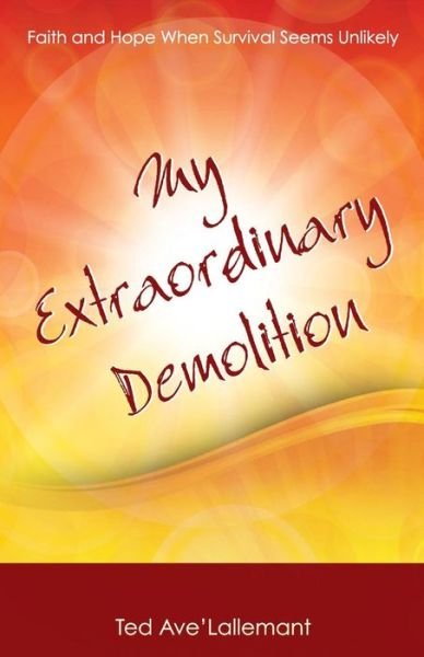 Cover for Ted Avelallemant · My Extraordinary Demolition: Faith and Hope when Survival Seems Unlikely (Paperback Bog) (2014)