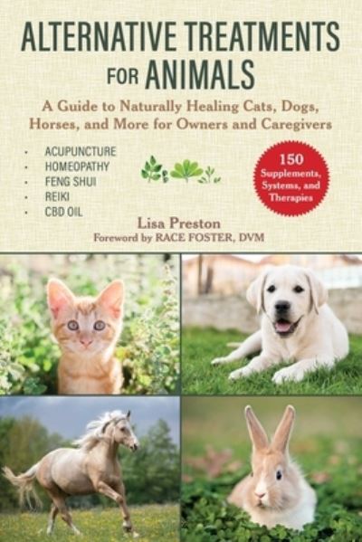 Natural Healing for Cats, Dogs, Horses, and Other Animals 150 Alternative Therapies Available to Owners and Caregivers - Lisa Preston - Books - Skyhorse Publishing Company, Incorporate - 9781510751422 - April 7, 2020