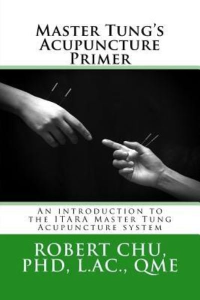 Cover for Chu PhD, L, Robert · Master Tung's Acupuncture Primer : An introduction to the Master Tung Acupuncture system (Paperback Book) (2015)