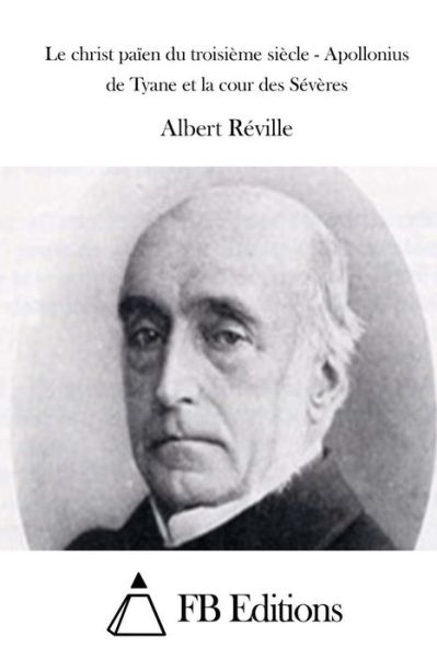 Cover for Albert Reville · Le Christ Paien Du Troisieme Siecle - Apollonius De Tyane et La Cour Des Severes (Paperback Bog) (2015)