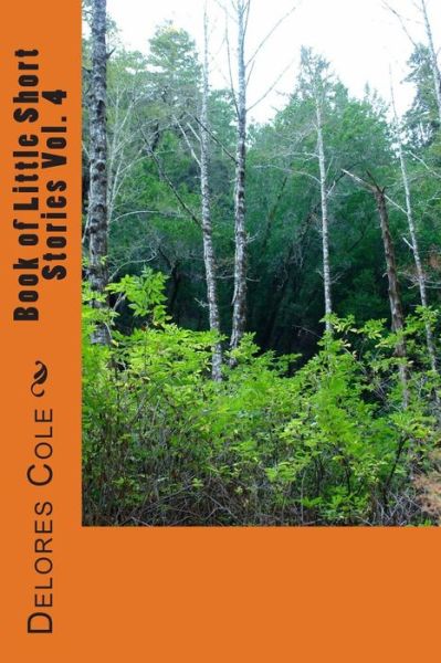 Book of Little Short Stories Vol. 4 - Delores Cole - Kirjat - Createspace - 9781514188422 - perjantai 5. kesäkuuta 2015