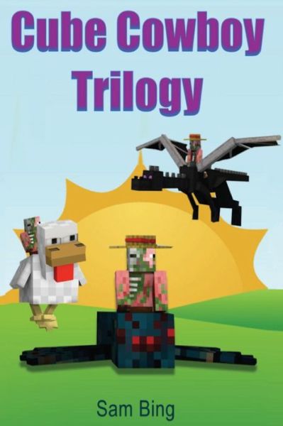 Cover for Sam Bing · Cube Cowboy Trilogy: Diary of a Legendary Zombie Pigman Mob Jockey: Books 1, 2, &amp; 3 (Paperback Book) (2015)