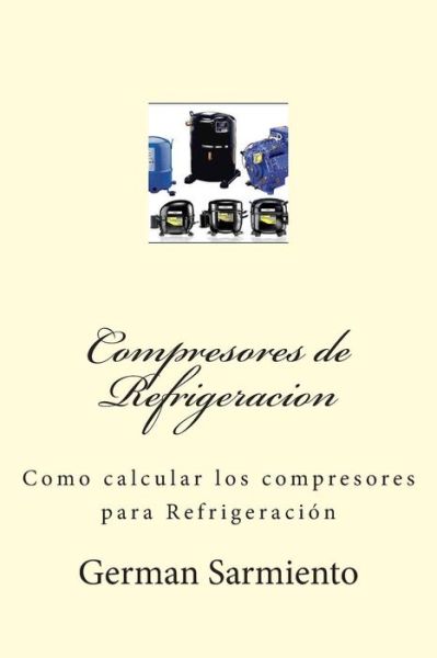 Cover for German Sarmiento · Compresores De Refrigeracion: Como Calcular Los Compresores Para Refrigeracion (Pocketbok) (2015)