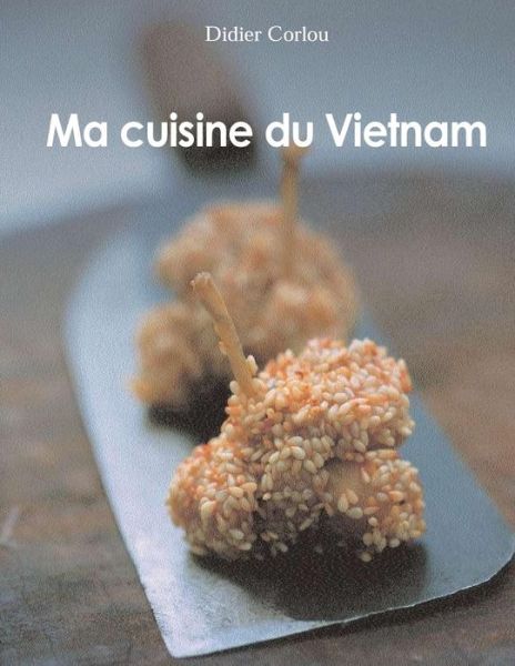 Cover for M Didier Corlou · Ma Cuisine Du Vietnam: My Traditionnal and Innovative Vietnamese Recipes... (Paperback Book) (2015)