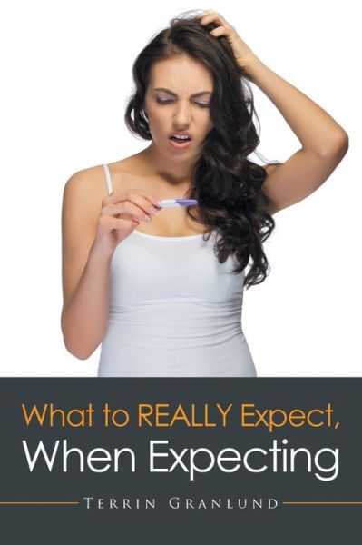 Cover for Terrin Granlund · What To REALLY Expect, When Expecting. (Paperback Book) (2016)