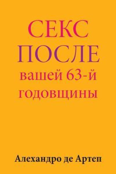 Sex After Your 63rd Anniversary - Alejandro de Artep - Kirjat - CreateSpace Independent Publishing Platf - 9781517244422 - tiistai 29. syyskuuta 2015