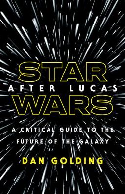 Cover for Dan Golding · Star Wars after Lucas: A Critical Guide to the Future of the Galaxy (Hardcover Book) (2019)