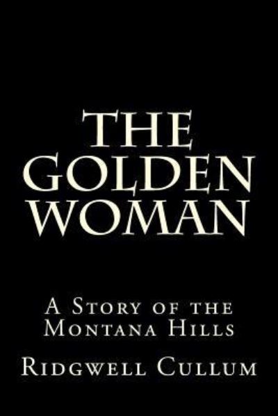 The Golden Woman - Ridgwell Cullum - Books - Createspace Independent Publishing Platf - 9781522727422 - December 13, 2015