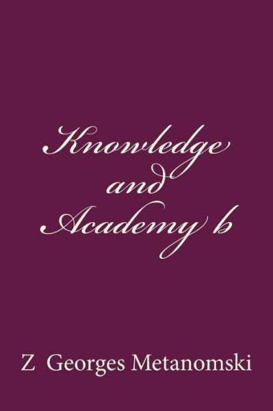 Knowledge and Academy b - Z Georges Metanomski - Livres - CreateSpace Independent Publishing Platf - 9781530283422 - 25 février 2016