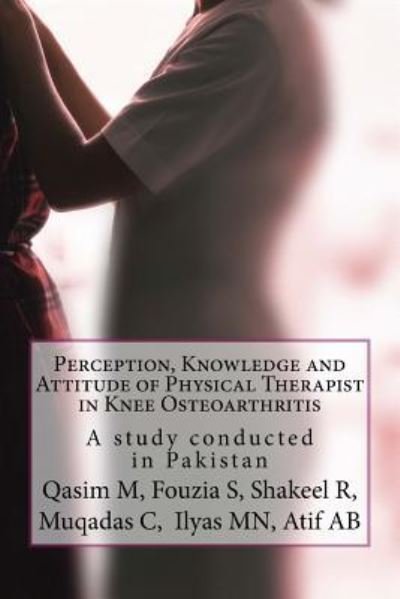 Cover for Fouzia Sibtain Fs · Perception, Knowledge and Attitude of Physical Therapist in Knee Osteoarthritis (Paperback Book) (2016)